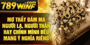 Mơ thấy đám ma người lạ, người thân hay chính mình đều mang ý nghĩa riêng